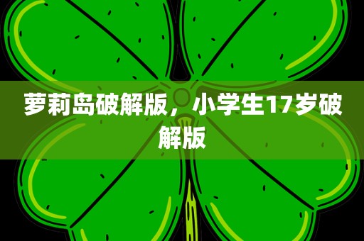 萝莉岛破解版，小学生17岁破解版