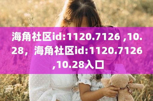 海角社区id:1120.7126 ,10.28，海角社区id:1120.7126 ,10.28入口