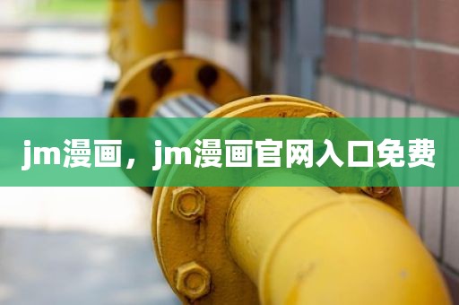 jm漫画，jm漫画官网入口免费