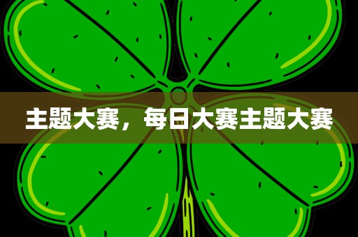主题大赛，每日大赛主题大赛