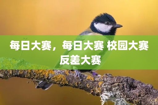 每日大赛，每日大赛 校园大赛 反差大赛