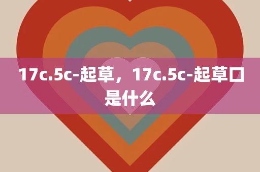 17c.5c-起草，17c.5c-起草口是什么