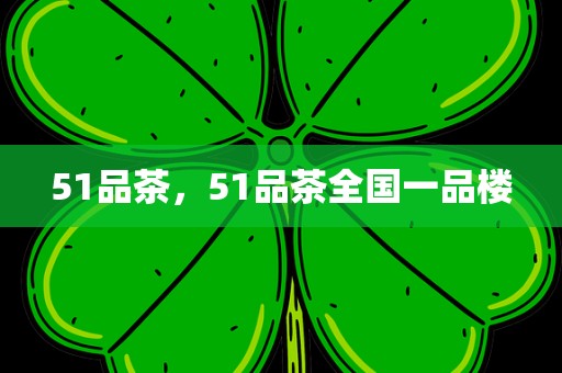51品茶，51品茶全国一品楼