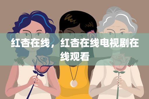 红杏在线，红杏在线电视剧在线观看