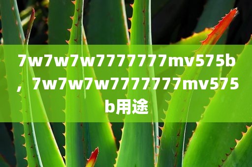 7w7w7w7777777mv575b，7w7w7w7777777mv575b用途