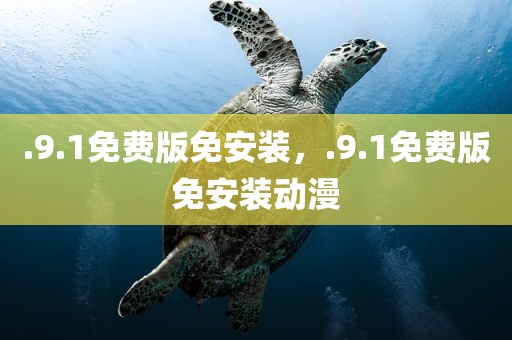 .9.1免费版免安装，.9.1免费版免安装动漫