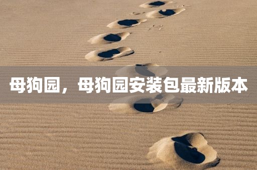 母狗园，母狗园安装包最新版本
