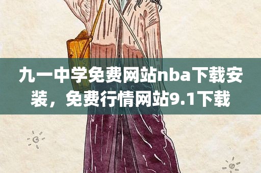 九一中学免费网站nba下载安装，免费行情网站9.1下载
