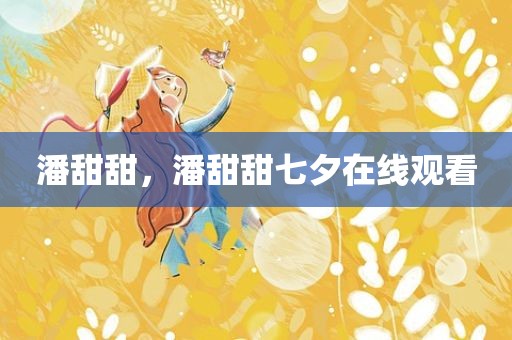 潘甜甜，潘甜甜七夕在线观看