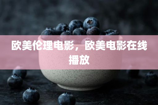 欧美伦理电影，欧美电影在线播放