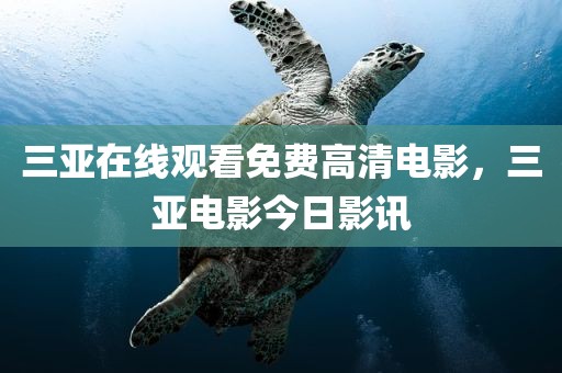 三亚在线观看免费高清电影，三亚电影今日影讯