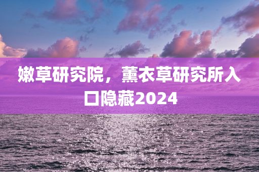 嫩草研究院，薰衣草研究所入口隐藏2024