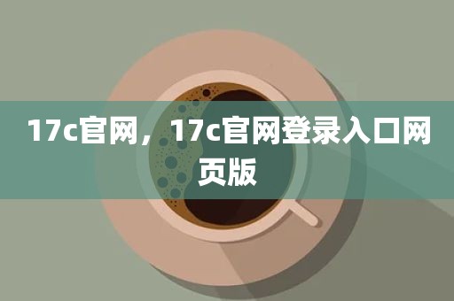 17c官网，17c官网登录入口网页版