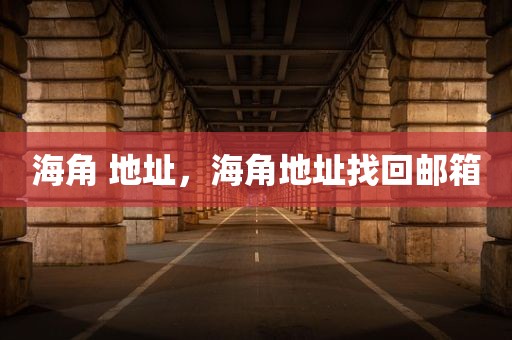 海角 地址，海角地址找回邮箱