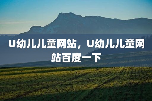 U幼儿儿童网站，U幼儿儿童网站百度一下