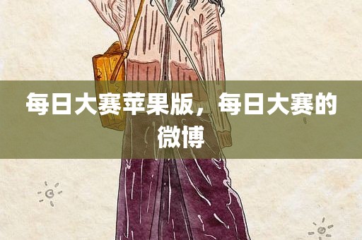 每日大赛苹果版，每日大赛的微博