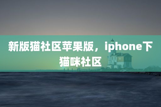 新版猫社区苹果版，iphone下猫咪社区
