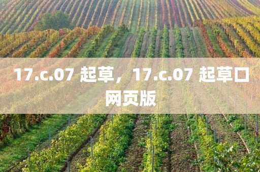 17.c.07 起草，17.c.07 起草口网页版