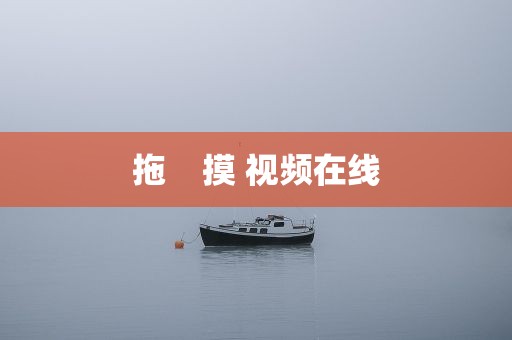拖    摸 视频在线