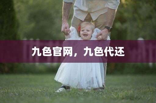 九色官网，九色代还