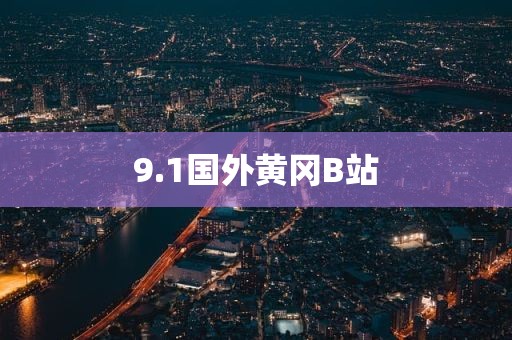 9.1国外黄冈B站