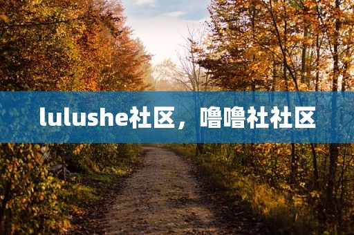 lulushe社区，噜噜社社区