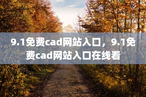9.1免费cad网站入口，9.1免费cad网站入口在线看