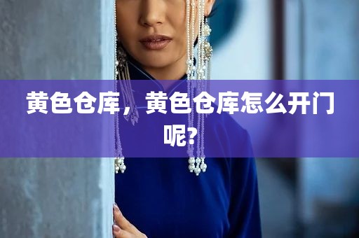 黄色仓库，黄色仓库怎么开门呢?