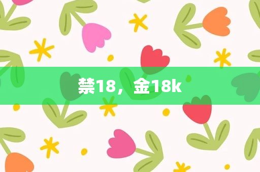 禁18，金18k