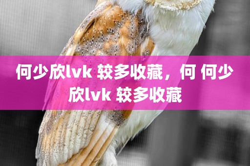 何少欣lvk 较多收藏，何 何少欣lvk 较多收藏