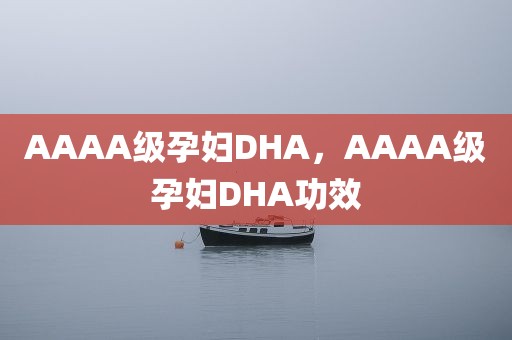 AAAA级孕妇DHA，AAAA级孕妇DHA功效