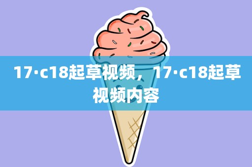 17·c18起草视频，17·c18起草视频内容