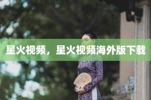 星火视频，星火视频海外版下载