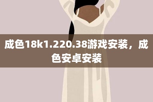 成色18k1.220.38游戏安装，成色安卓安装
