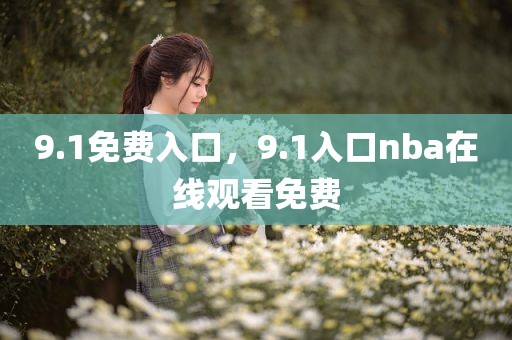 9.1免费入口，9.1入口nba在线观看免费