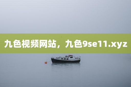 九色视频网站，九色9se11.xyz
