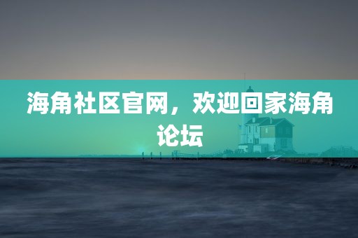 海角社区官网，欢迎回家海角论坛