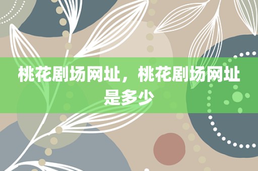 桃花剧场网址，桃花剧场网址是多少