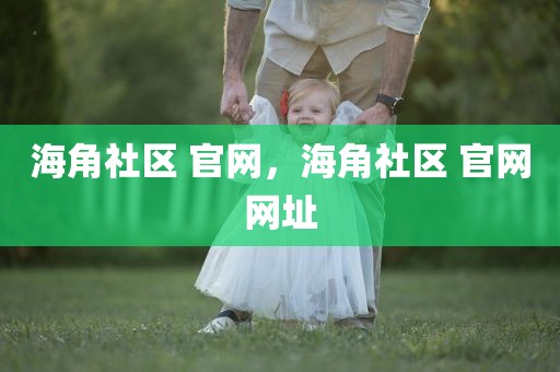 海角社区 官网，海角社区 官网网址