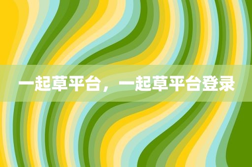 一起草平台，一起草平台登录