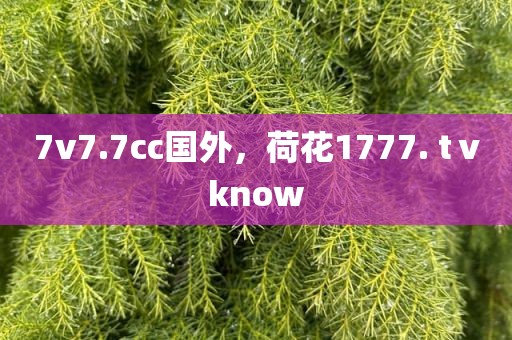 7v7.7cc国外，荷花1777. tⅴknow