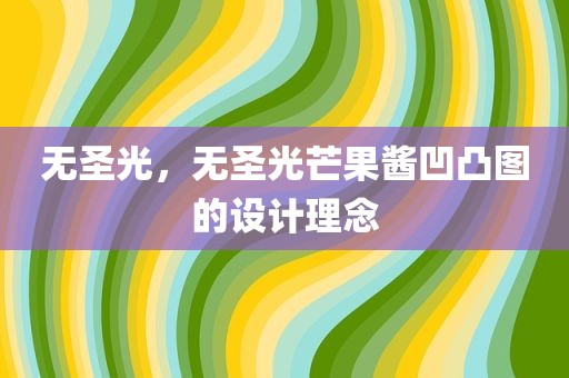 无圣光，无圣光芒果酱凹凸图的设计理念