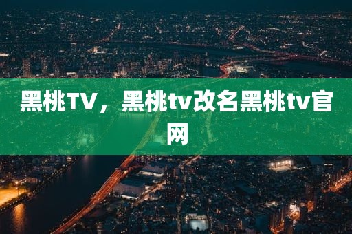 黑桃TV，黑桃tv改名黑桃tv官网