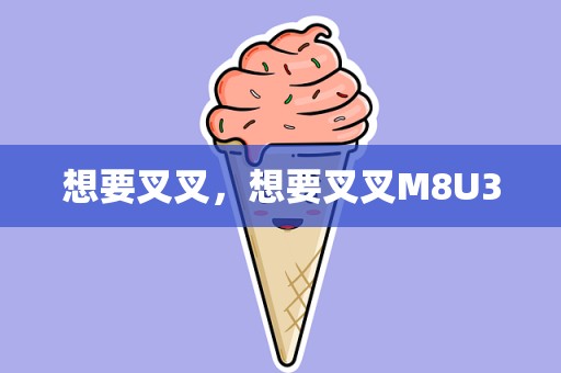 想要叉叉，想要叉叉M8U3