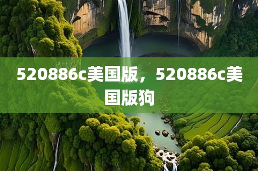 520886c美国版，520886c美国版狗