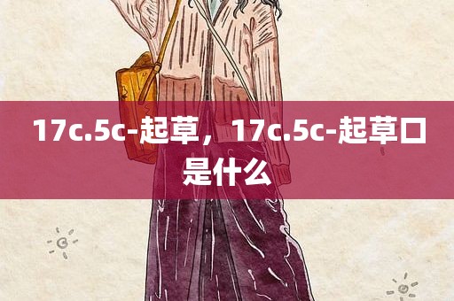 17c.5c-起草，17c.5c-起草口是什么
