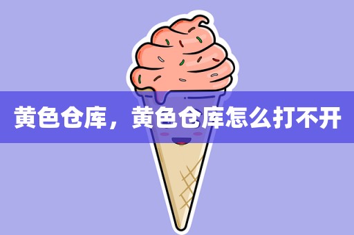 黄色仓库，黄色仓库怎么打不开
