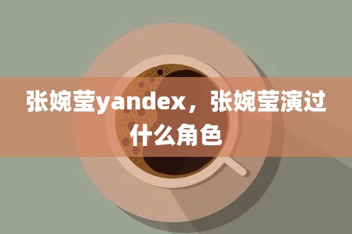 张婉莹yandex，张婉莹演过什么角色