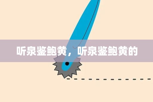 听泉鉴鲍黄，听泉鉴鲍黄的
