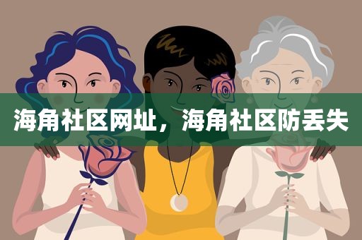 海角社区网址，海角社区防丢失